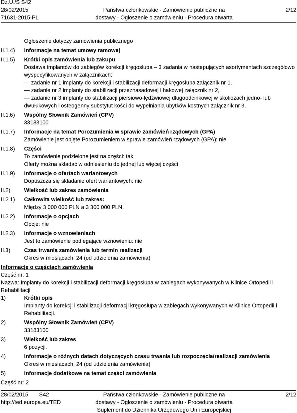 asortymentach szczegółowo wyspecyfikowanych w załącznikach: zadanie nr 1 implanty do korekcji i stabilizacji deformacji kręgosłupa załącznik nr 1, zadanie nr 2 implanty do stabilizacji przeznasadowej