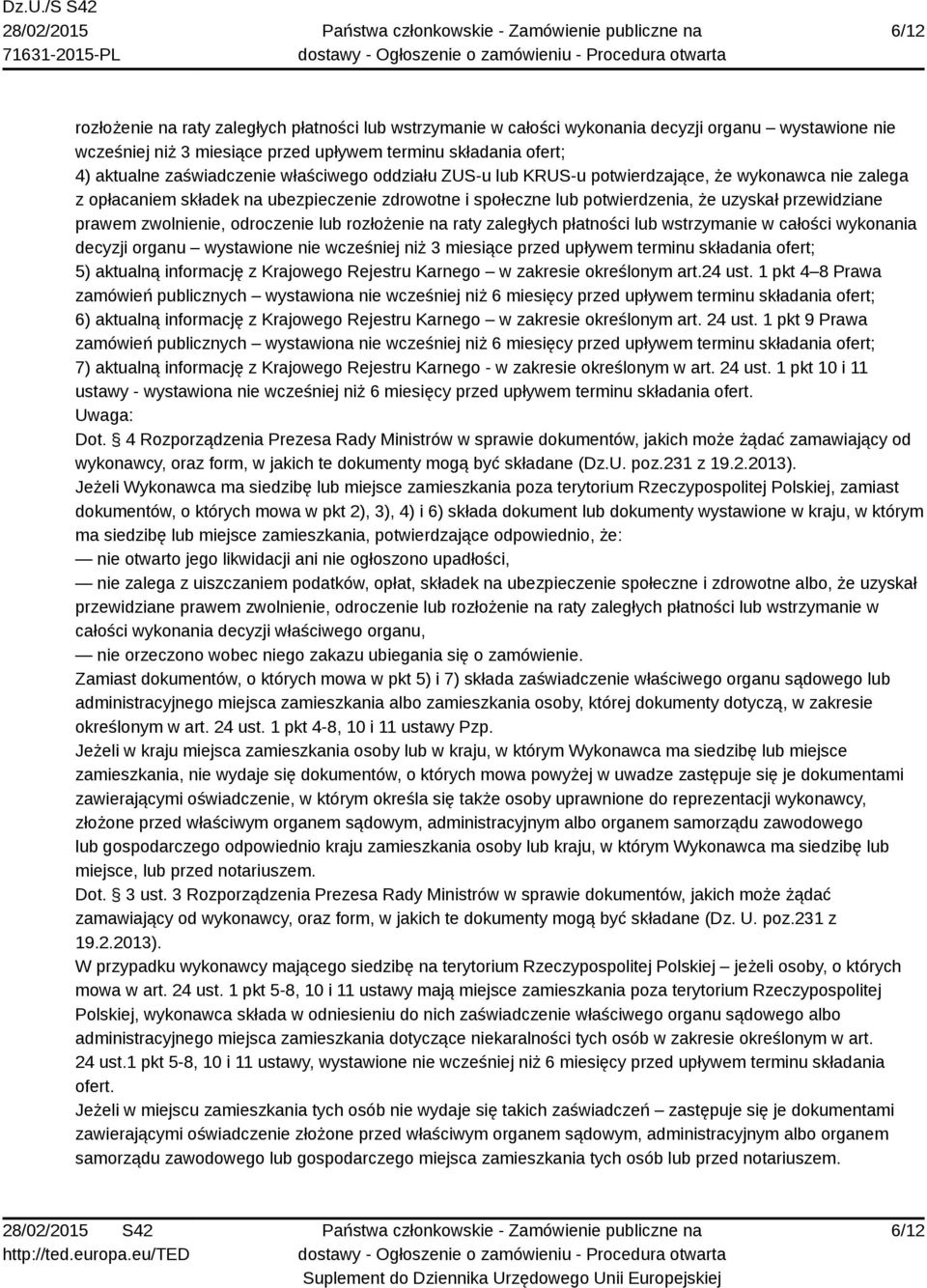 odroczenie lub rozłożenie na raty zaległych płatności lub wstrzymanie w całości wykonania decyzji organu wystawione nie wcześniej niż 3 miesiące przed upływem terminu składania ofert; 5) aktualną