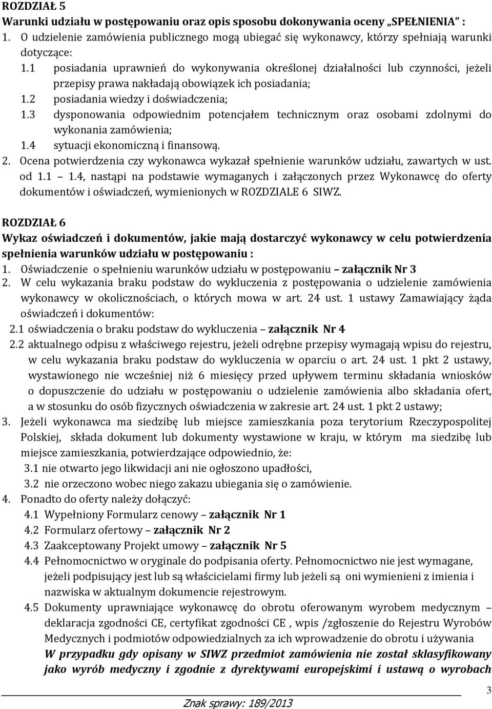 3 dysponowania odpowiednim potencjałem technicznym oraz osobami zdolnymi do wykonania zamówienia; 1.4 sytuacji ekonomiczną i finansową. 2.