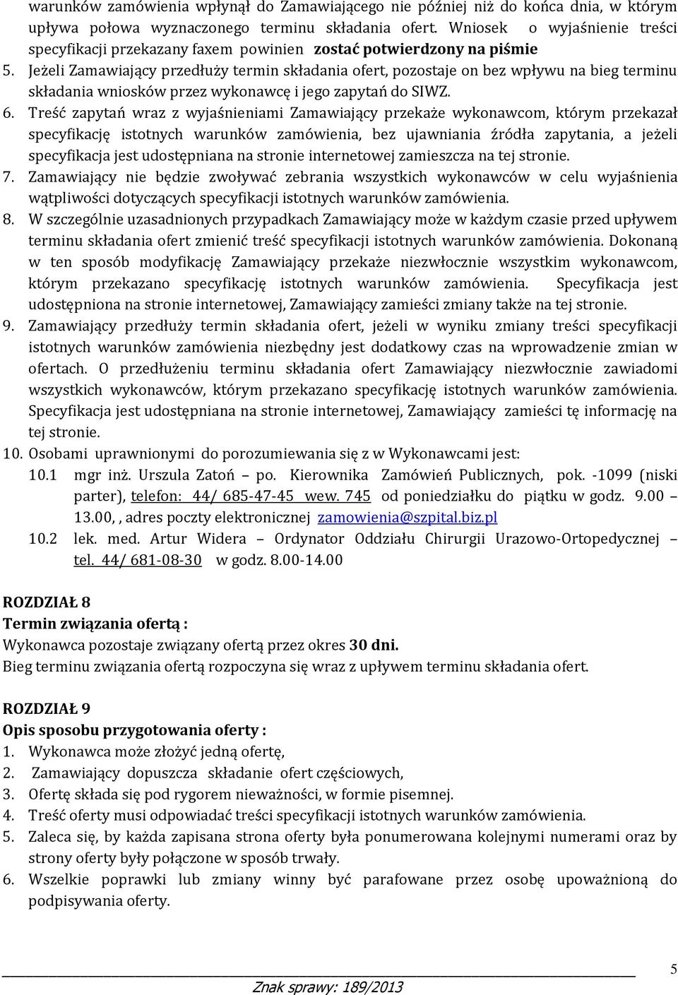 Jeżeli Zamawiający przedłuży termin składania ofert, pozostaje on bez wpływu na bieg terminu składania wniosków przez wykonawcę i jego zapytań do SIWZ. 6.