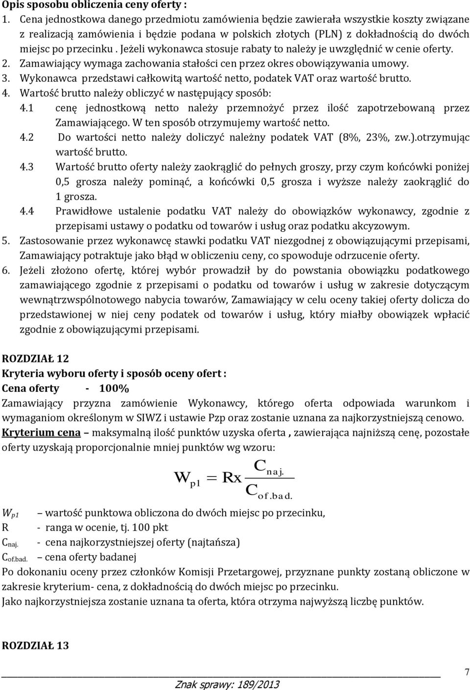 Jeżeli wykonawca stosuje rabaty to należy je uwzględnić w cenie oferty. 2. Zamawiający wymaga zachowania stałości cen przez okres obowiązywania umowy. 3.