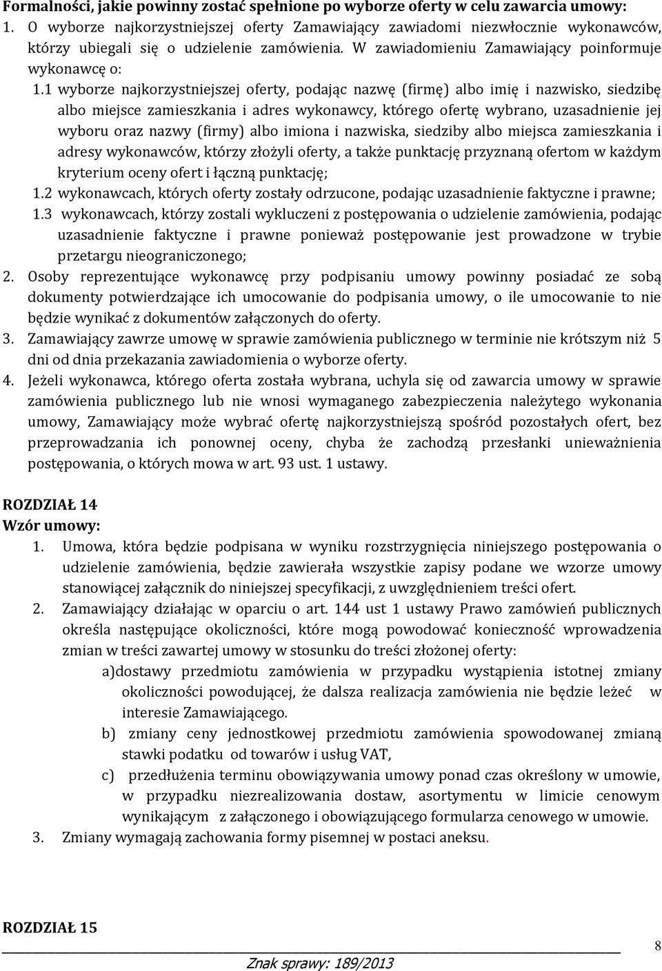 1 wyborze najkorzystniejszej oferty, podając nazwę (firmę) albo imię i nazwisko, siedzibę albo miejsce zamieszkania i adres wykonawcy, którego ofertę wybrano, uzasadnienie jej wyboru oraz nazwy