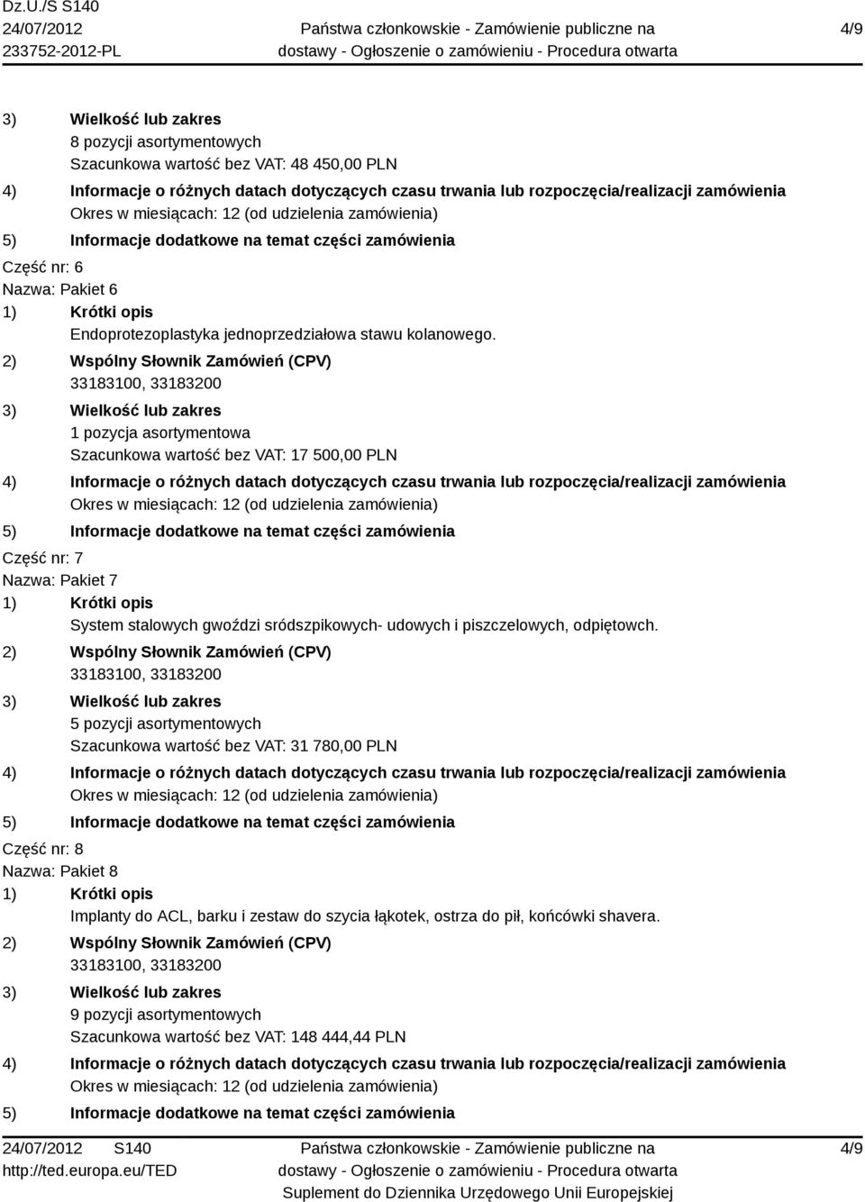 Szacunkowa wartość bez VAT: 17 500,00 PLN Część nr: 7 Nazwa: Pakiet 7 System stalowych gwoździ sródszpikowych- udowych i piszczelowych,