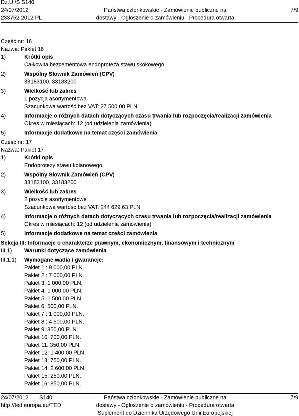 Warunki dotyczące zamówienia III.1.1) Wymagane wadia i gwarancje: Pakiet 1 : 9 000,00 PLN. Pakiet 2 : 7 000,00 PLN. Pakiet 3: 1 000,00 PLN. Pakiet 4: 1 000,00 PLN. Pakiet 5: 1 500,00 PLN.