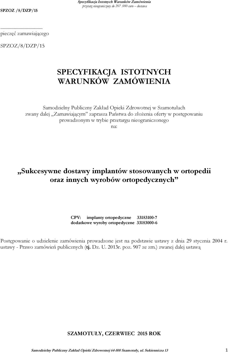 implanty ortopedyczne 33183100-7 dodatkowe wyroby ortopedyczne 33183000-6 Postępowanie o udzielenie zamówienia prowadzone jest na podstawie ustawy z dnia 29 stycznia 2004 r.