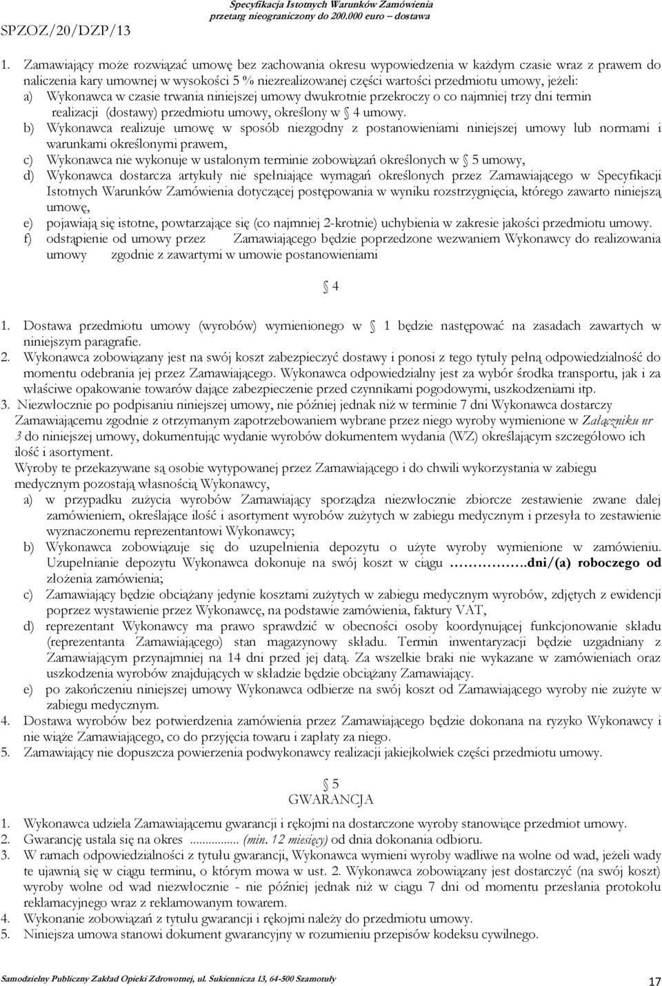 jeżeli: a) Wykonawca w czasie trwania niniejszej umowy dwukrotnie przekroczy o co najmniej trzy dni termin realizacji (dostawy) przedmiotu umowy, określony w 4 umowy.