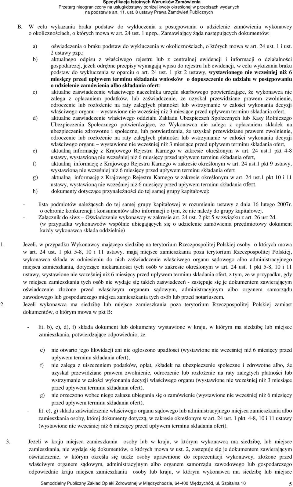 ; b) aktualnego odpisu z właściwego rejestru lub z centralnej ewidencji i informacji o działalności gospodarczej, jeŝeli odrębne przepisy wymagają wpisu do rejestru lub ewidencji, w celu wykazania