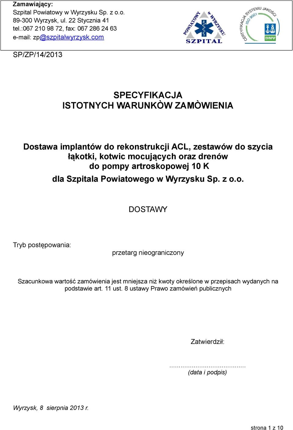 pompy artroskopowej 10 K dla Szpitala Powiatowego w Wyrzysku Sp. z o.o. DOSTAWY Tryb postępowania: przetarg nieograniczony Szacunkowa wartość zamówienia jest mniejsza niż kwoty określone w przepisach wydanych na podstawie art.