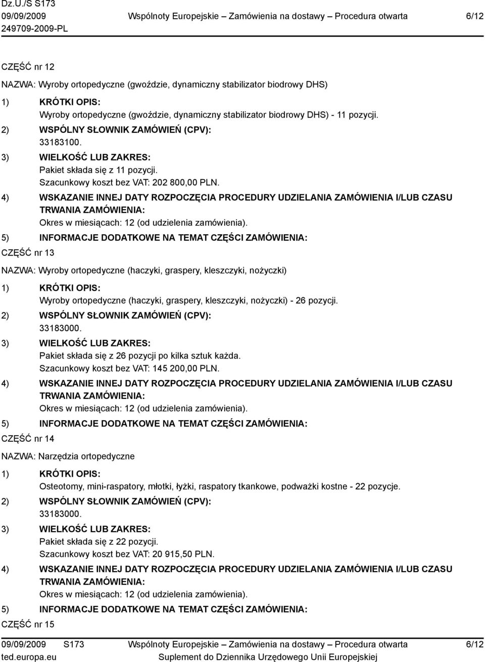 CZĘŚĆ nr 13 NAZWA: Wyroby ortopedyczne (haczyki, graspery, kleszczyki, nożyczki) Wyroby ortopedyczne (haczyki, graspery, kleszczyki, nożyczki) - 26 pozycji. 33183000.