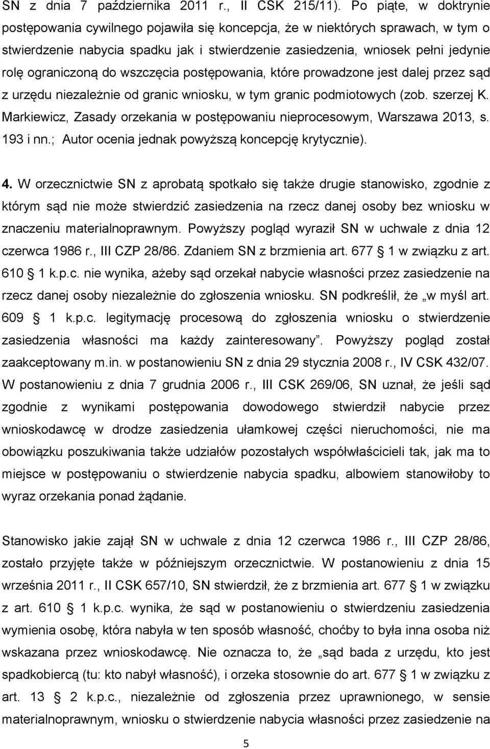 ograniczoną do wszczęcia postępowania, które prowadzone jest dalej przez sąd z urzędu niezależnie od granic wniosku, w tym granic podmiotowych (zob. szerzej K.