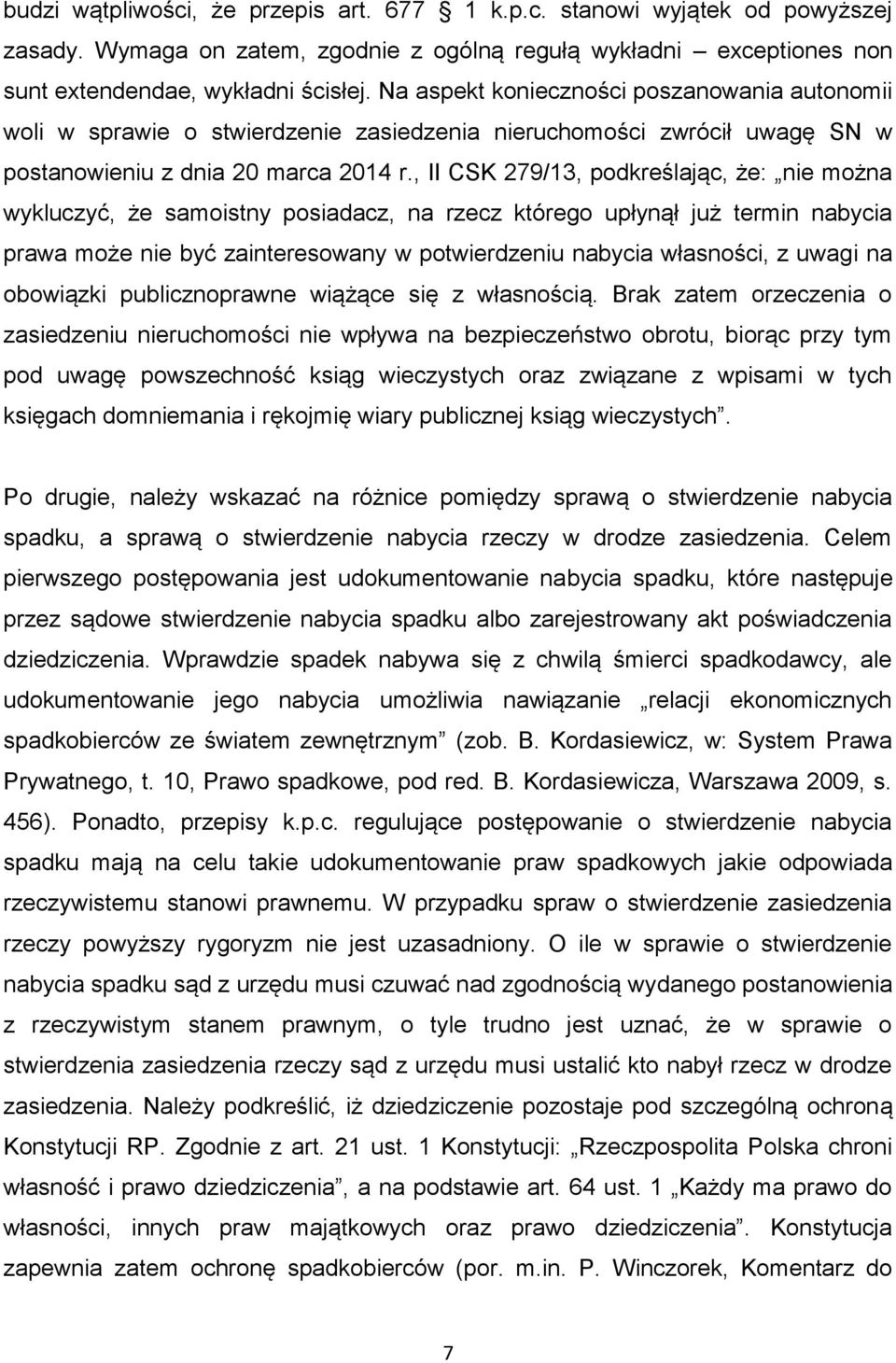 , II CSK 279/13, podkreślając, że: nie można wykluczyć, że samoistny posiadacz, na rzecz którego upłynął już termin nabycia prawa może nie być zainteresowany w potwierdzeniu nabycia własności, z