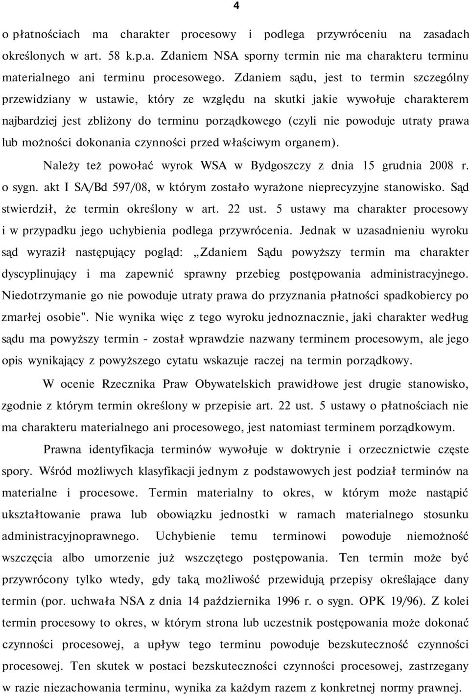 prawa lub możności dokonania czynności przed właściwym organem). Należy też powołać wyrok WSA w Bydgoszczy z dnia 15 grudnia 2008 r. o sygn.