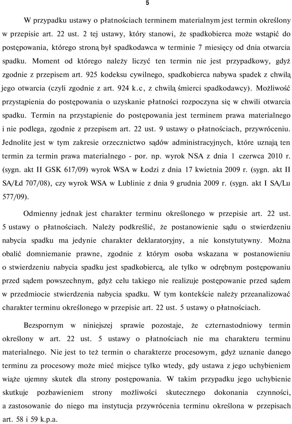 Moment od którego należy liczyć ten termin nie jest przypadkowy, gdyż zgodnie z przepisem art. 925 kodeksu cywilnego, spadkobierca nabywa spadek z chwilą jego otwarcia (czyli zgodnie z art. 924 k.