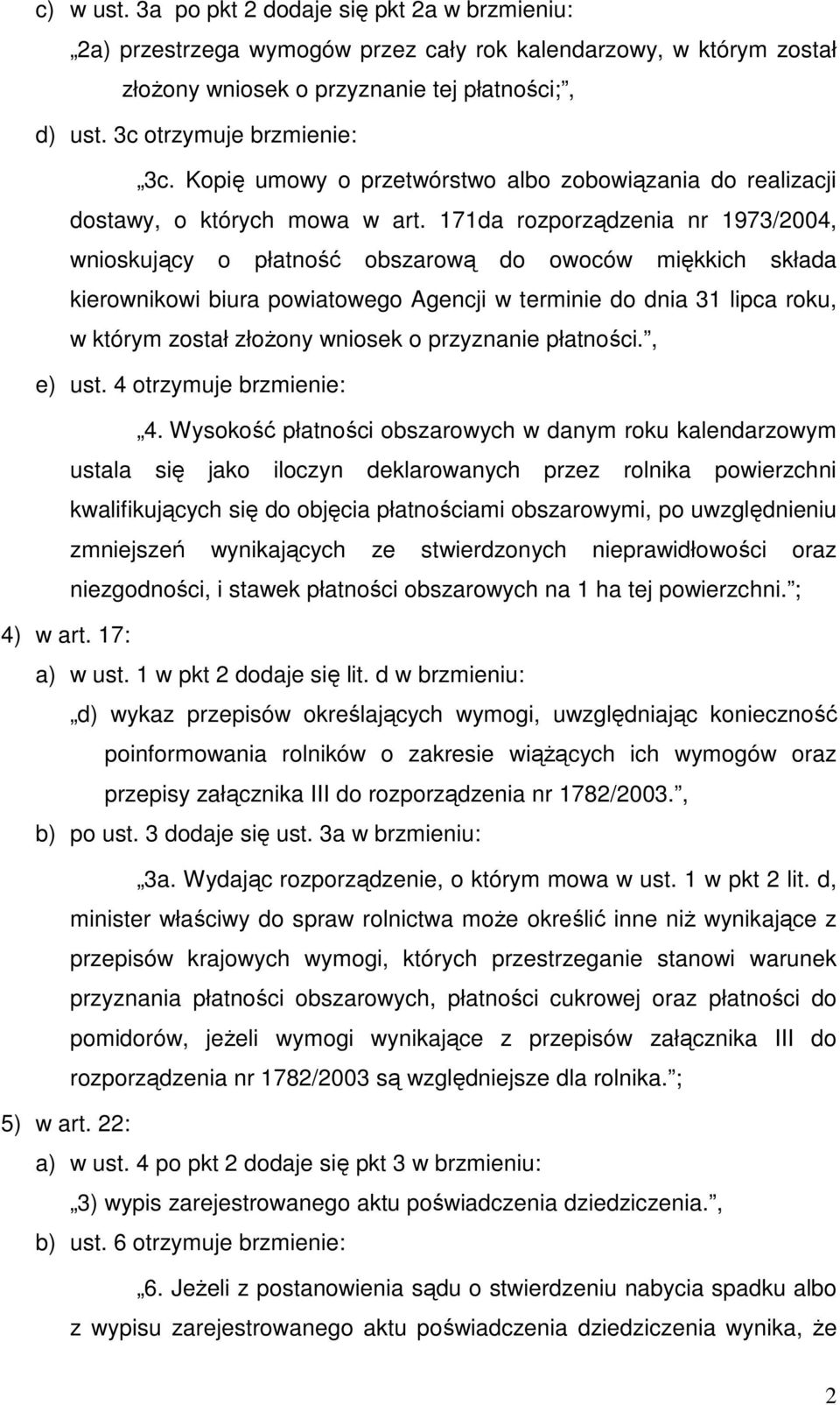 171da rozporządzenia nr 1973/2004, wnioskujący o płatność obszarową do owoców miękkich składa kierownikowi biura powiatowego Agencji w terminie do dnia 31 lipca roku, w którym został złoŝony wniosek