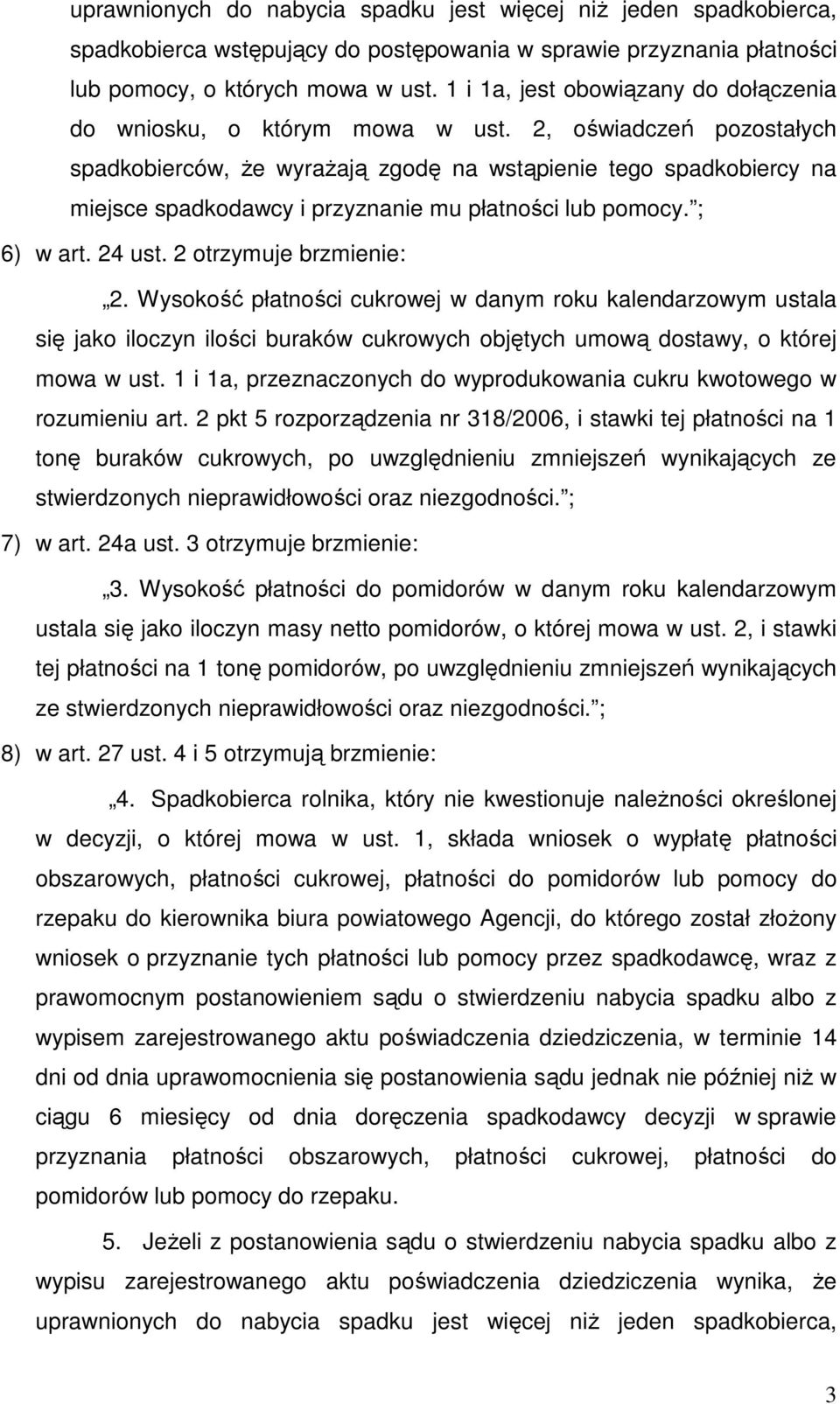 2, oświadczeń pozostałych spadkobierców, Ŝe wyraŝają zgodę na wstąpienie tego spadkobiercy na miejsce spadkodawcy i przyznanie mu płatności lub pomocy. ; 6) w art. 24 ust. 2 otrzymuje brzmienie: 2.