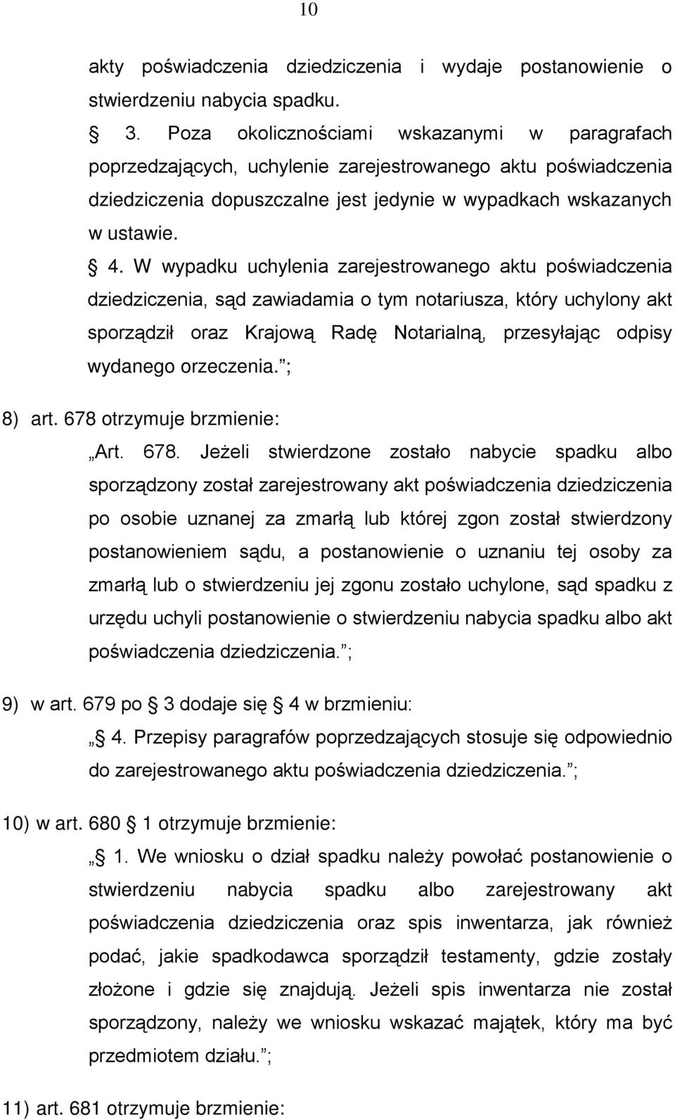 W wypadku uchylenia zarejestrowanego aktu poświadczenia dziedziczenia, sąd zawiadamia o tym notariusza, który uchylony akt sporządził oraz Krajową Radę Notarialną, przesyłając odpisy wydanego