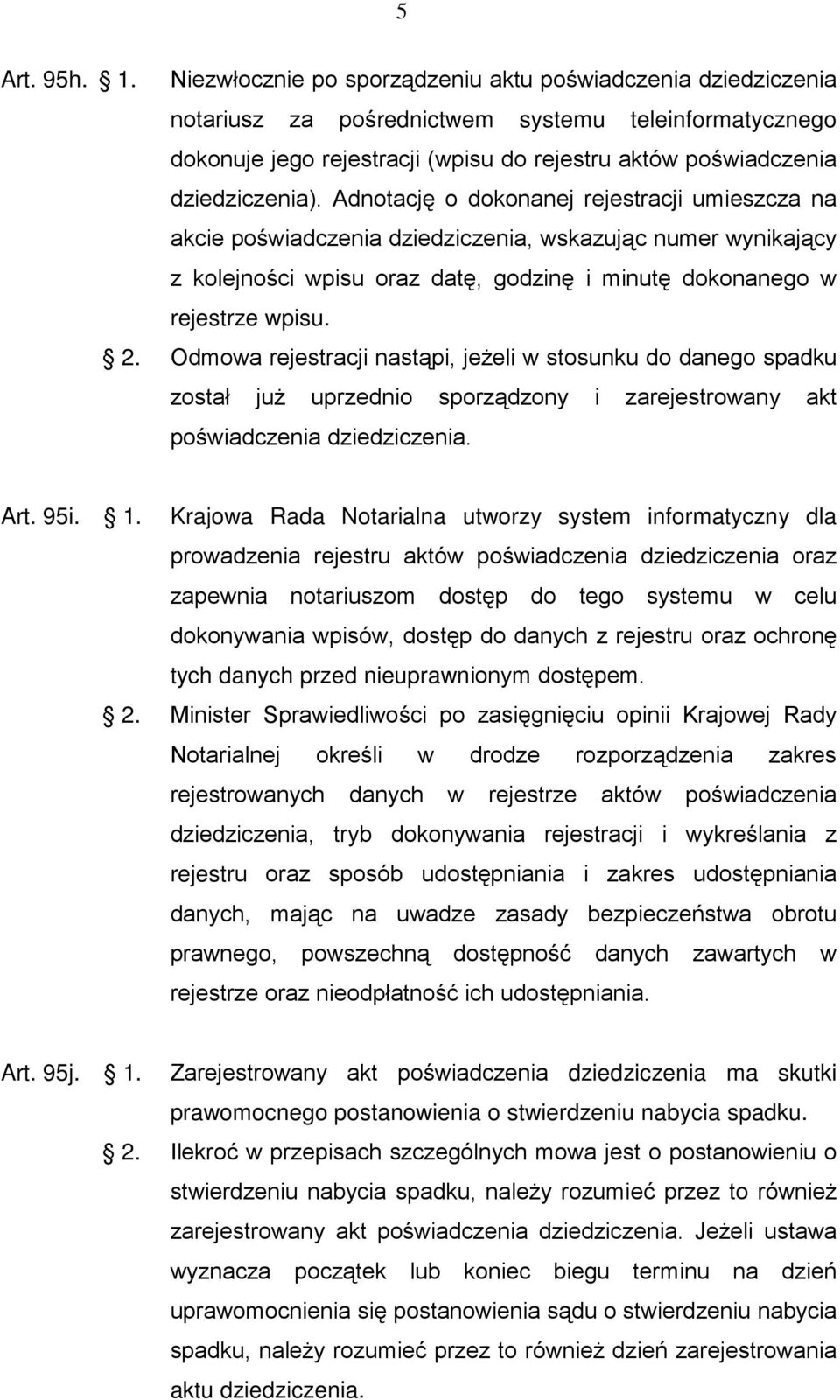 Adnotację o dokonanej rejestracji umieszcza na akcie poświadczenia dziedziczenia, wskazując numer wynikający z kolejności wpisu oraz datę, godzinę i minutę dokonanego w rejestrze wpisu. 2.