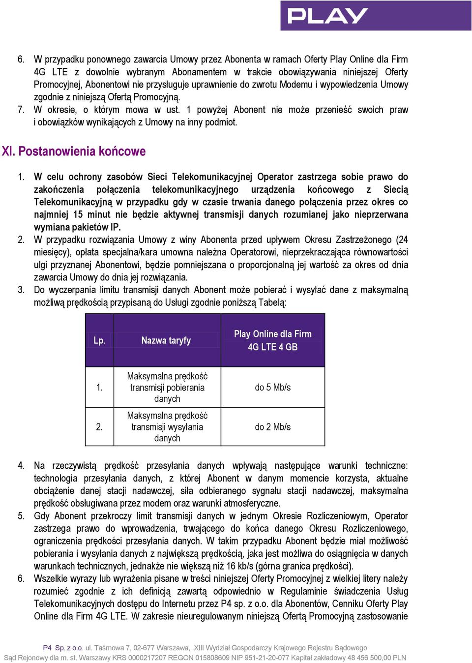 1 powyżej Abonent nie może przenieść swoich praw i obowiązków wynikających z Umowy na inny podmiot. XI. Postanowienia końcowe 1.