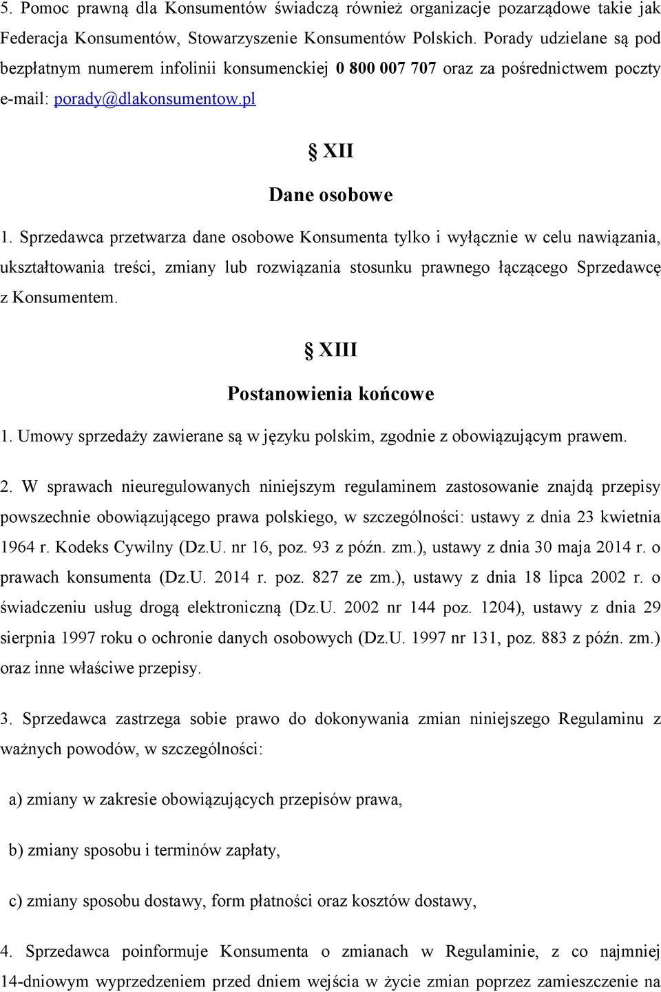 Sprzedawca przetwarza dane osobowe Konsumenta tylko i wyłącznie w celu nawiązania, ukształtowania treści, zmiany lub rozwiązania stosunku prawnego łączącego Sprzedawcę z Konsumentem.