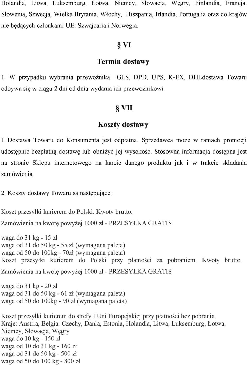 Dostawa Towaru do Konsumenta jest odpłatna. Sprzedawca może w ramach promocji udostępnić bezpłatną dostawę lub obniżyć jej wysokość.