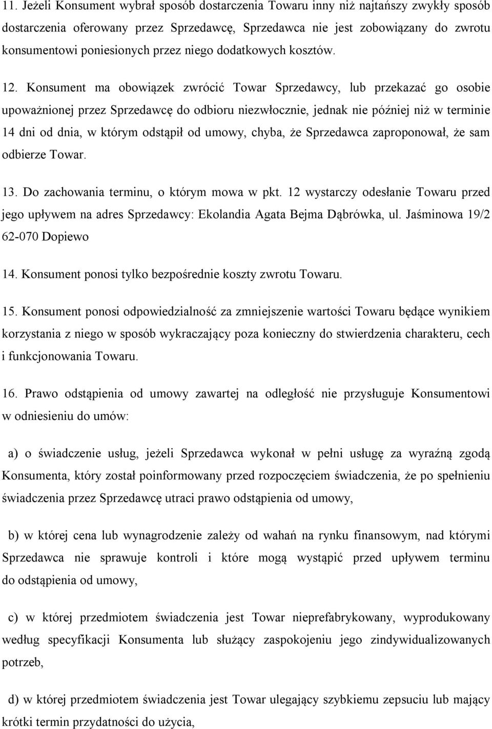 Konsument ma obowiązek zwrócić Towar Sprzedawcy, lub przekazać go osobie upoważnionej przez Sprzedawcę do odbioru niezwłocznie, jednak nie później niż w terminie 14 dni od dnia, w którym odstąpił od