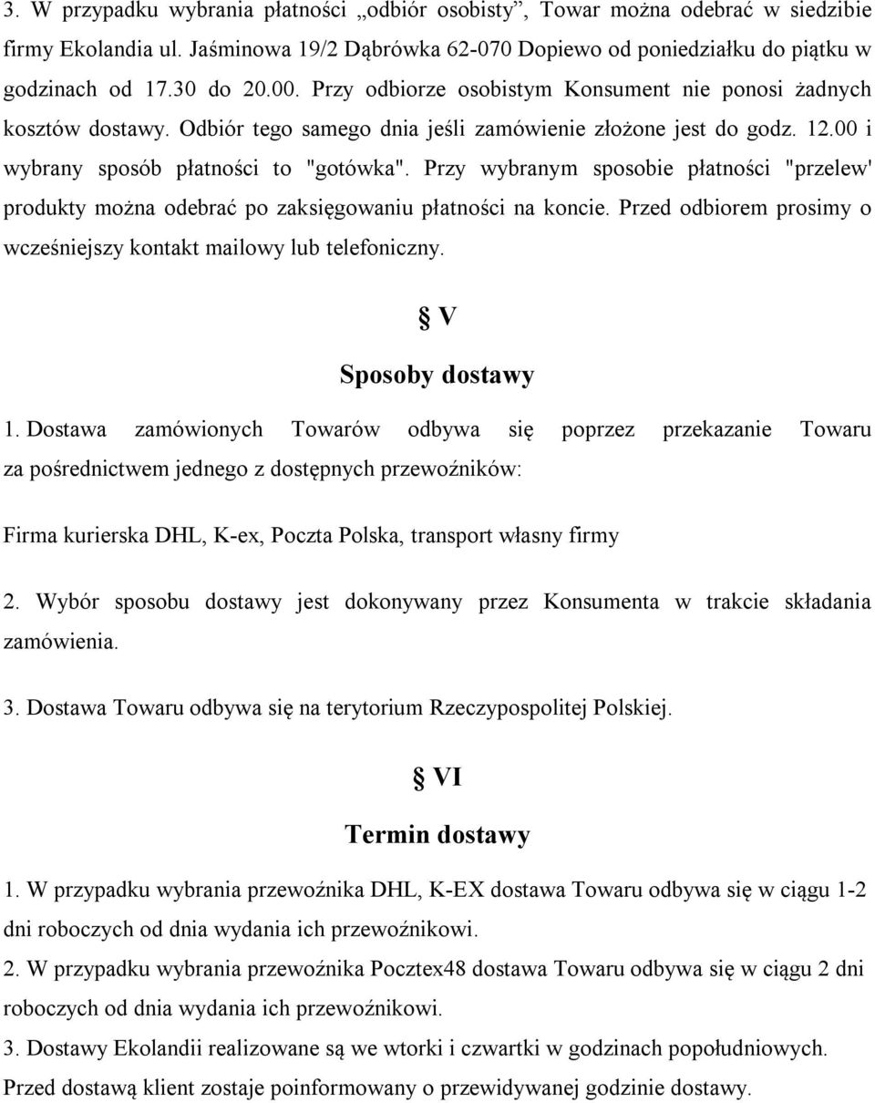 Przy wybranym sposobie płatności "przelew' produkty można odebrać po zaksięgowaniu płatności na koncie. Przed odbiorem prosimy o wcześniejszy kontakt mailowy lub telefoniczny. V Sposoby dostawy 1.