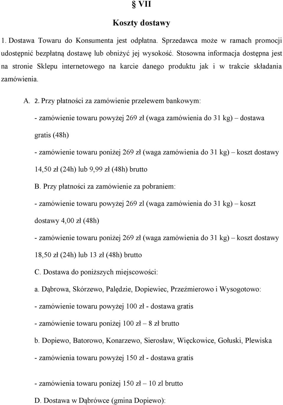 Przy płatności za zamówienie przelewem bankowym: - zamówienie towaru powyżej 269 zł (waga zamówienia do 31 kg) dostawa gratis (48h) - zamówienie towaru poniżej 269 zł (waga zamówienia do 31 kg) koszt