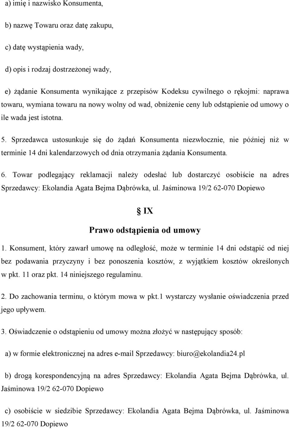 Sprzedawca ustosunkuje się do żądań Konsumenta niezwłocznie, nie później niż w terminie 14 dni kalendarzowych od dnia otrzymania żądania Konsumenta. 6.