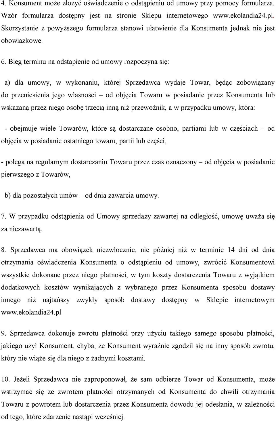 Bieg terminu na odstąpienie od umowy rozpoczyna się: a) dla umowy, w wykonaniu, której Sprzedawca wydaje Towar, będąc zobowiązany do przeniesienia jego własności od objęcia Towaru w posiadanie przez