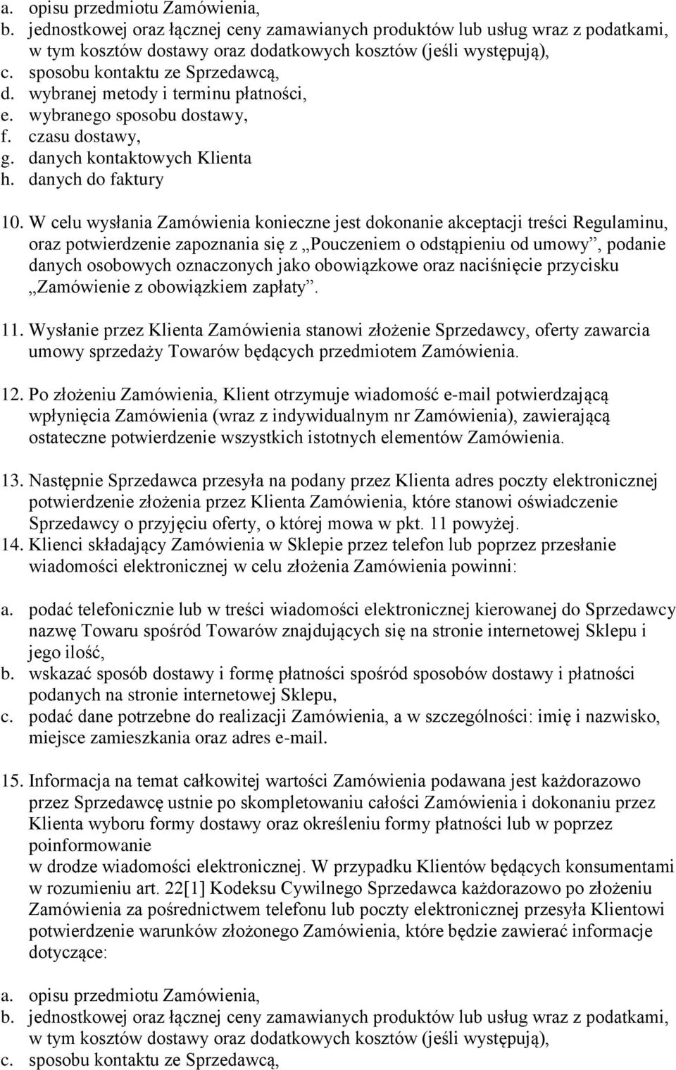 W celu wysłania Zamówienia konieczne jest dokonanie akceptacji treści Regulaminu, oraz potwierdzenie zapoznania się z Pouczeniem o odstąpieniu od umowy, podanie danych osobowych oznaczonych jako