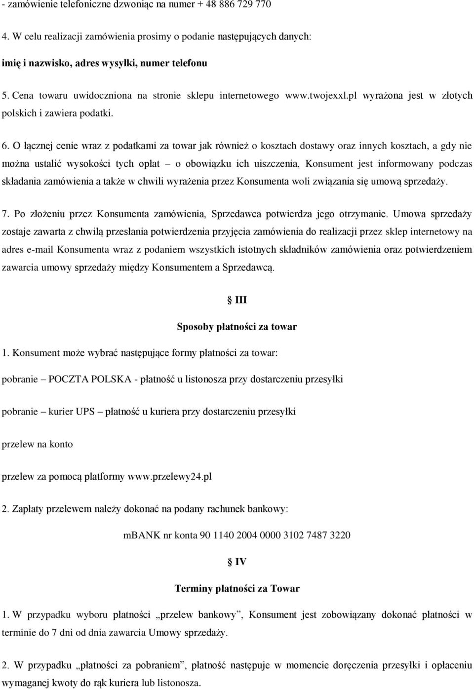 O łącznej cenie wraz z podatkami za towar jak również o kosztach dostawy oraz innych kosztach, a gdy nie można ustalić wysokości tych opłat o obowiązku ich uiszczenia, Konsument jest informowany