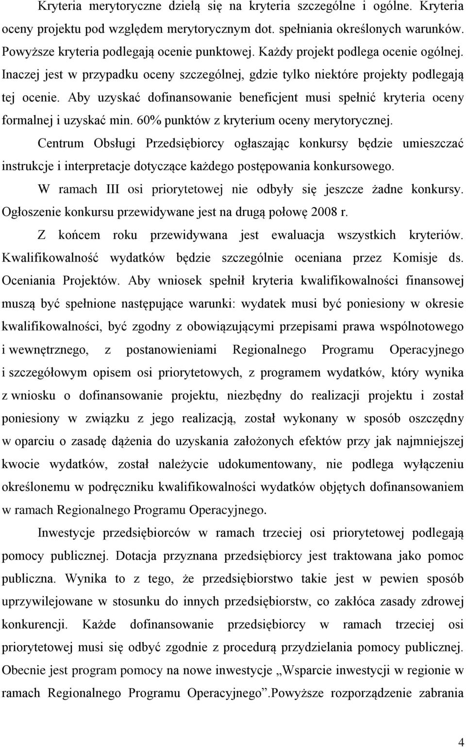 Aby uzyskać dofinansowanie beneficjent musi spełnić kryteria oceny formalnej i uzyskać min. 60% punktów z kryterium oceny merytorycznej.