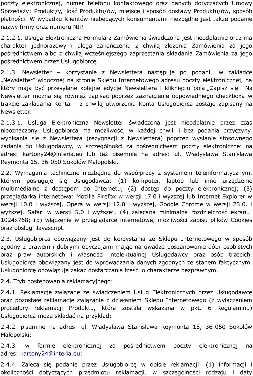 2.1. Usługa Elektroniczna Formularz Zamówienia świadczona jest nieodpłatnie oraz ma charakter jednorazowy i ulega zakończeniu z chwilą złożenia Zamówienia za jego pośrednictwem albo z chwilą