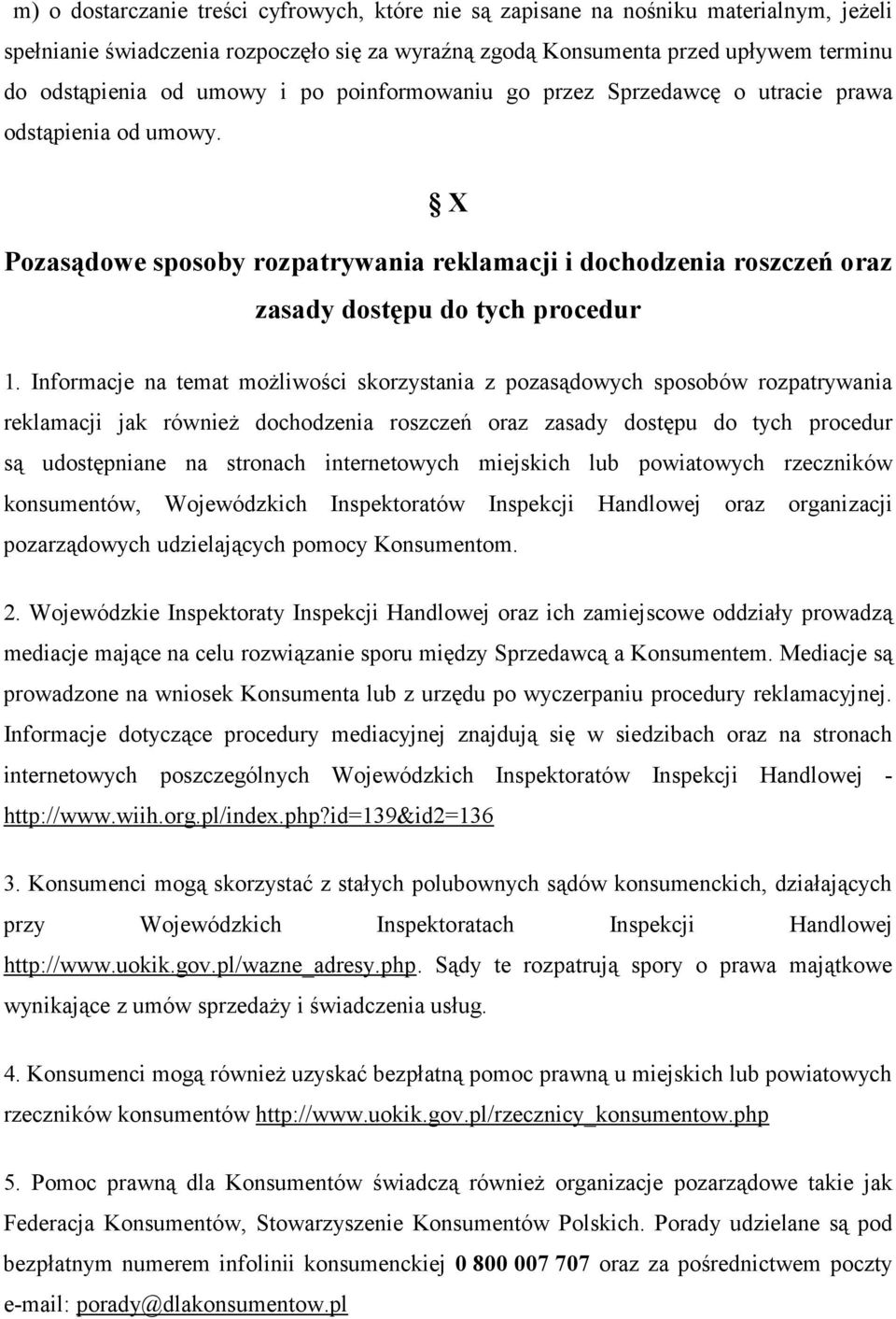 Informacje na temat możliwości skorzystania z pozasądowych sposobów rozpatrywania reklamacji jak również dochodzenia roszczeń oraz zasady dostępu do tych procedur są udostępniane na stronach