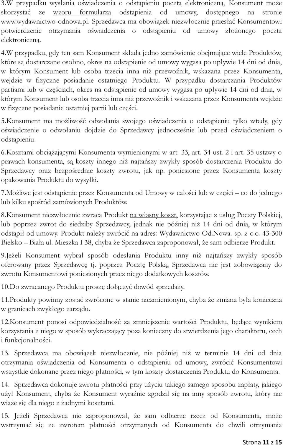 W przypadku, gdy ten sam Konsument składa jedno zamówienie obejmujące wiele Produktów, które są dostarczane osobno, okres na odstąpienie od umowy wygasa po upływie 14 dni od dnia, w którym Konsument