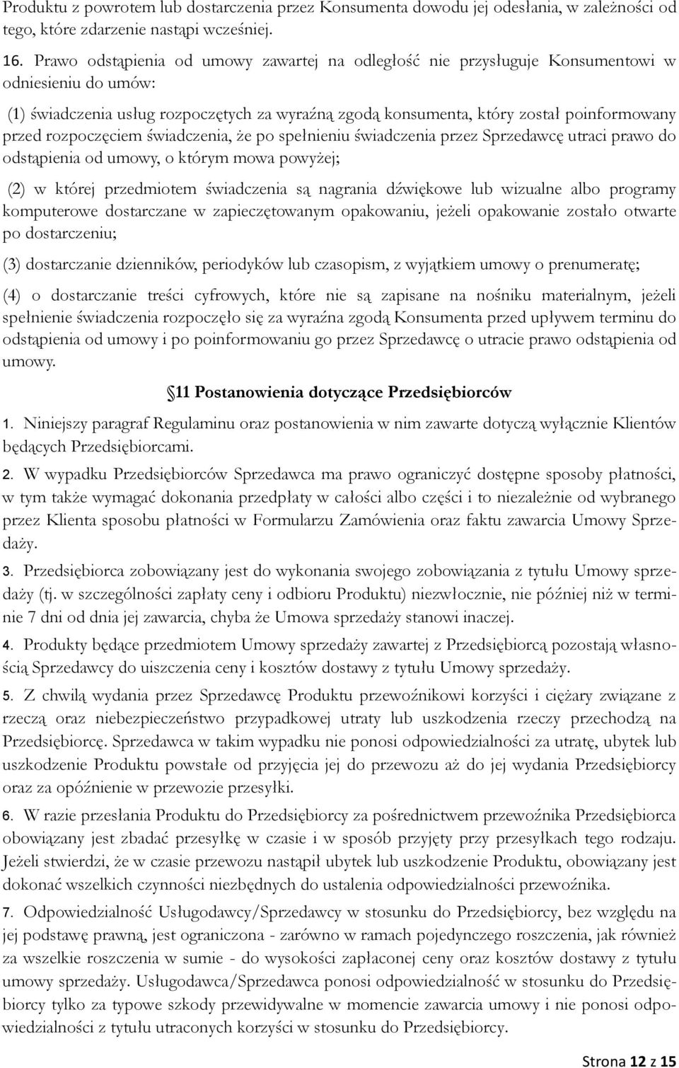 rozpoczęciem świadczenia, że po spełnieniu świadczenia przez Sprzedawcę utraci prawo do odstąpienia od umowy, o którym mowa powyżej; (2) w której przedmiotem świadczenia są nagrania dźwiękowe lub