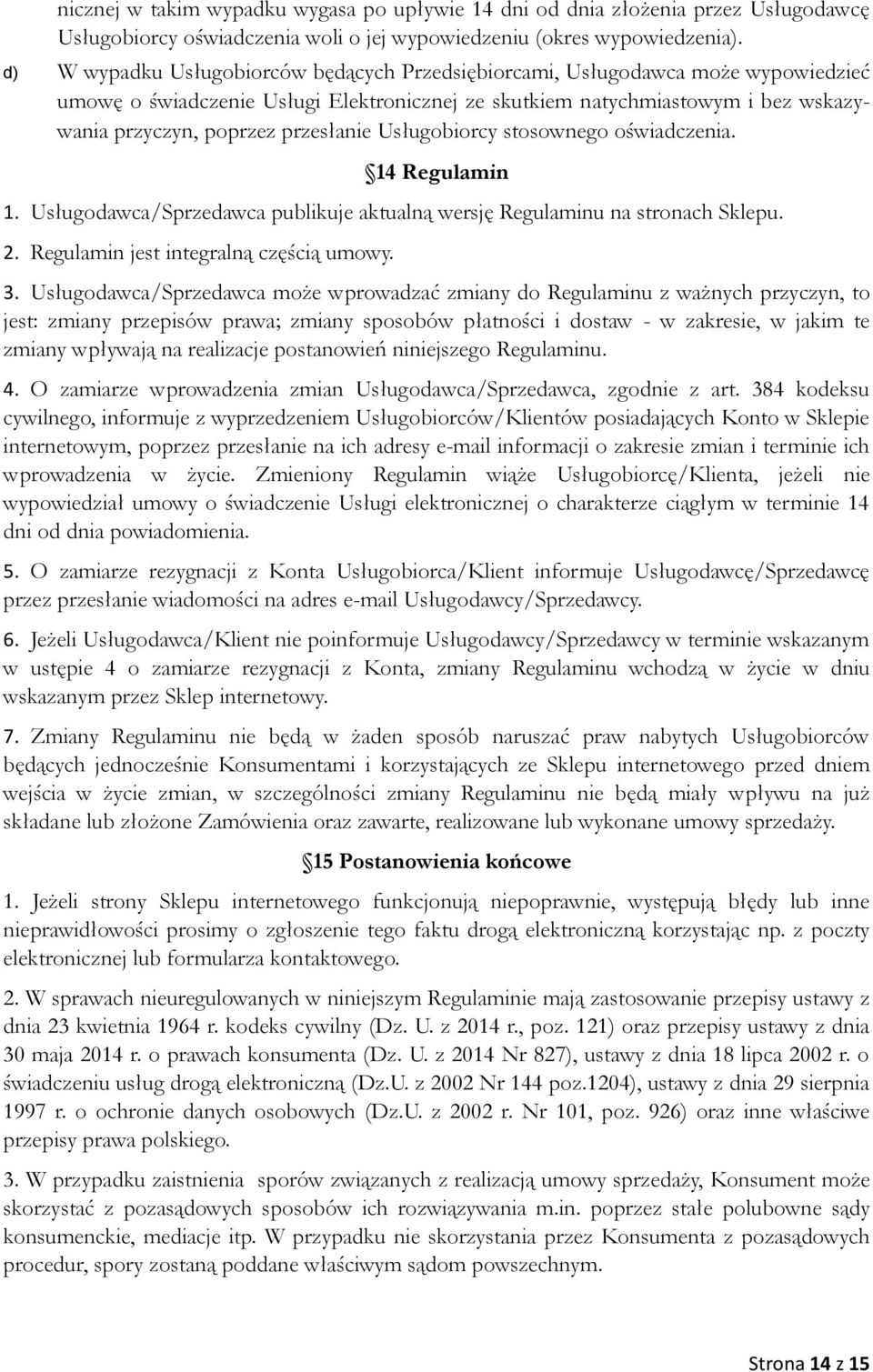 przesłanie Usługobiorcy stosownego oświadczenia. 14 Regulamin 1. Usługodawca/Sprzedawca publikuje aktualną wersję Regulaminu na stronach Sklepu. 2. Regulamin jest integralną częścią umowy. 3.