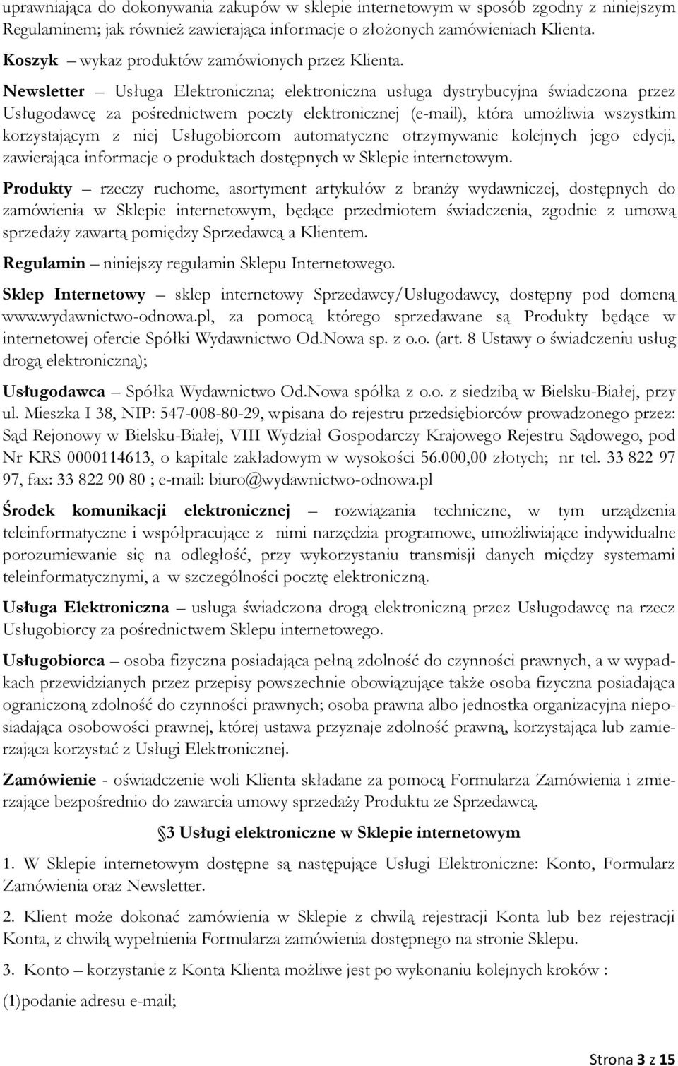 Newsletter Usługa Elektroniczna; elektroniczna usługa dystrybucyjna świadczona przez Usługodawcę za pośrednictwem poczty elektronicznej (e-mail), która umożliwia wszystkim korzystającym z niej