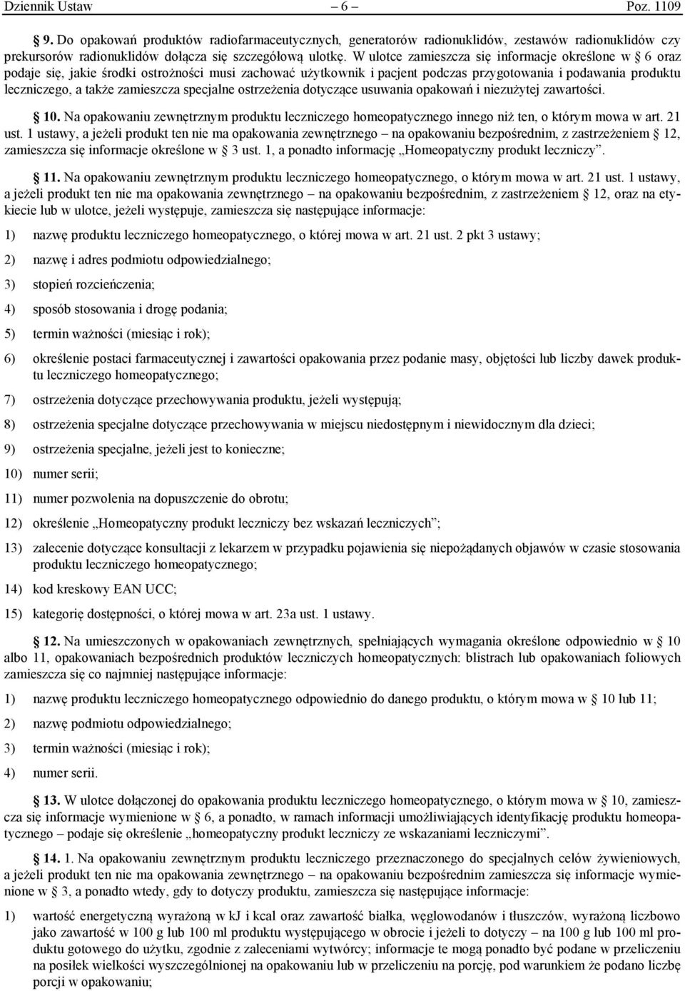 zamieszcza specjalne ostrzeżenia dotyczące usuwania opakowań i niezużytej zawartości. 10. Na opakowaniu zewnętrznym produktu leczniczego homeopatycznego innego niż ten, o którym mowa w art. 21 ust.