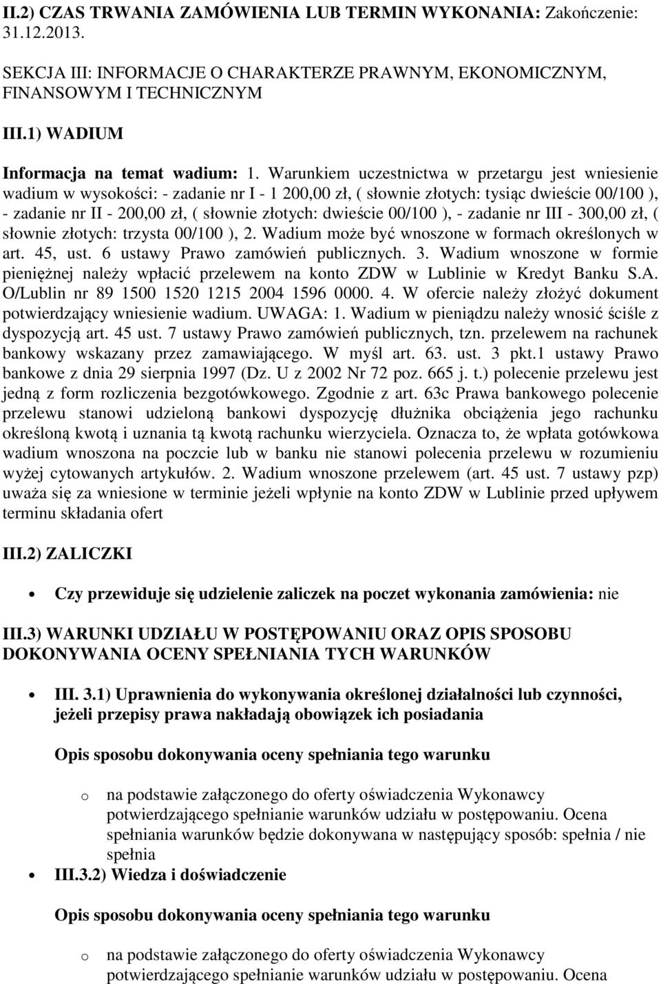 Warunkiem uczestnictwa w przetargu jest wniesienie wadium w wysokości: - zadanie nr I - 1 200,00 zł, ( słownie złotych: tysiąc dwieście 00/100 ), - zadanie nr II - 200,00 zł, ( słownie złotych: