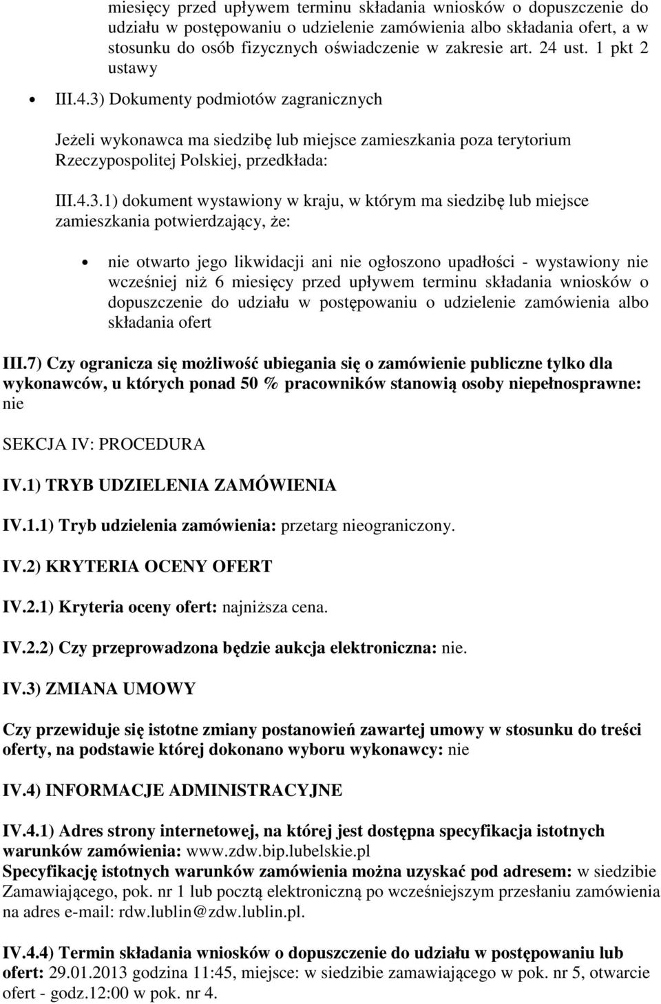 Dokumenty podmiotów zagranicznych Jeżeli wykonawca ma siedzibę lub miejsce zamieszkania poza terytorium Rzeczypospolitej Polskiej, przedkłada: III.4.3.