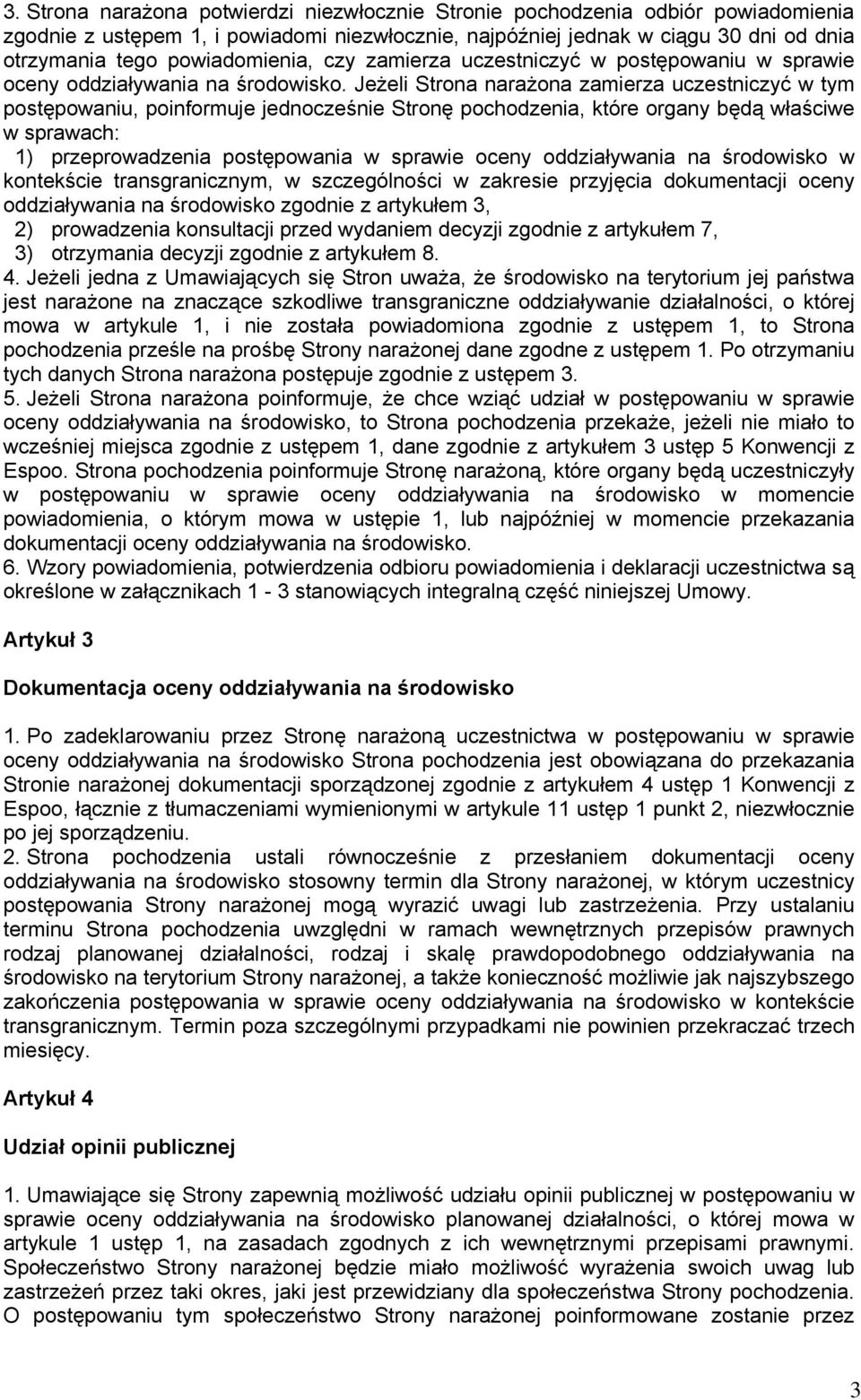 Jeżeli Strona narażona zamierza uczestniczyć w tym postępowaniu, poinformuje jednocześnie Stronę pochodzenia, które organy będą właściwe w sprawach: 1) przeprowadzenia postępowania w sprawie oceny