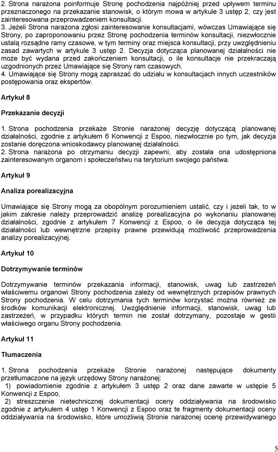 Jeżeli Strona narażona zgłosi zainteresowanie konsultacjami, wówczas Umawiające się Strony, po zaproponowaniu przez Stronę pochodzenia terminów konsultacji, niezwłocznie ustalą rozsądne ramy czasowe,