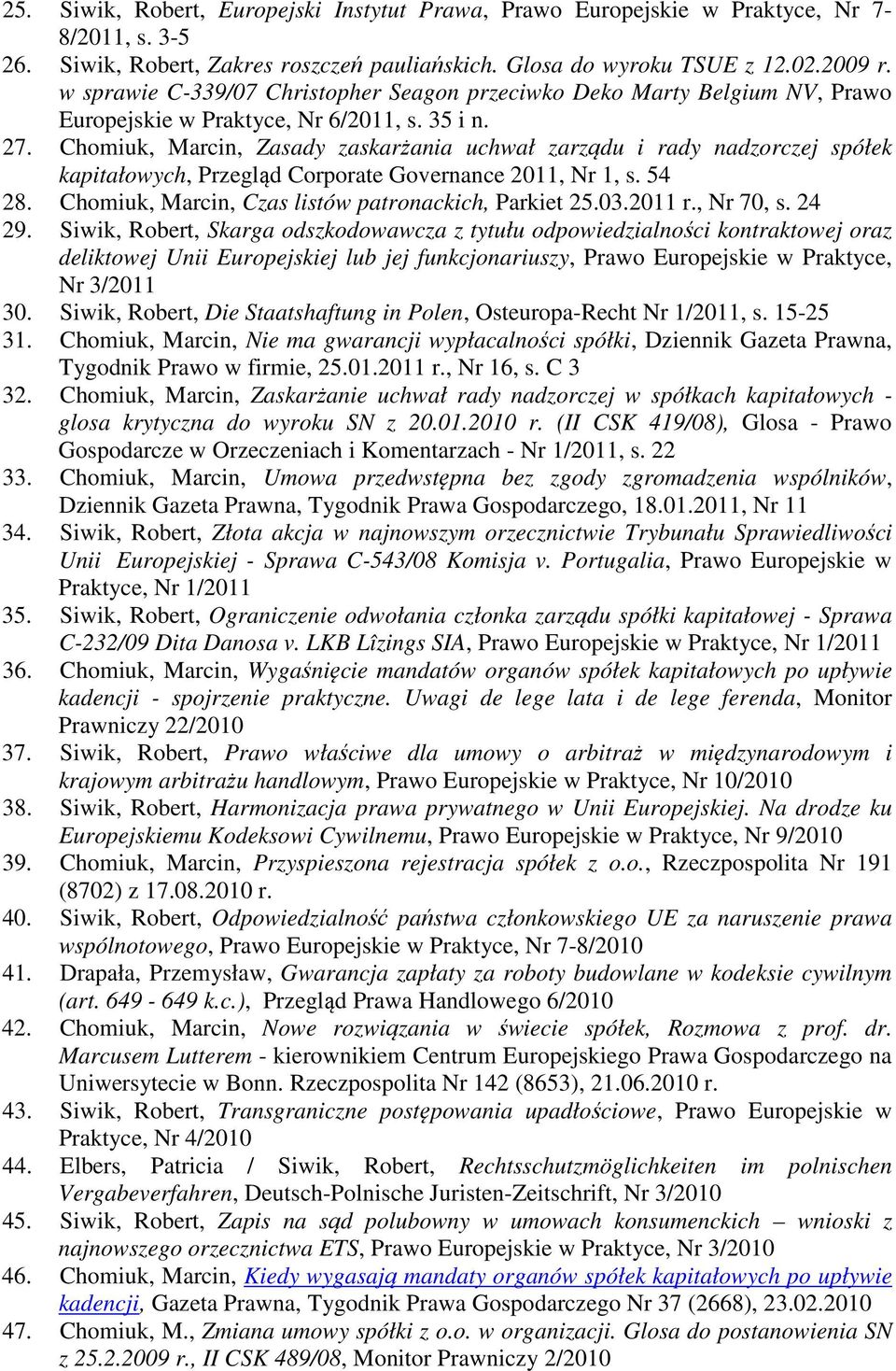 Chomiuk, Marcin, Zasady zaskarżania uchwał zarządu i rady nadzorczej spółek kapitałowych, Przegląd Corporate Governance 2011, Nr 1, s. 54 28. Chomiuk, Marcin, Czas listów patronackich, Parkiet 25.03.