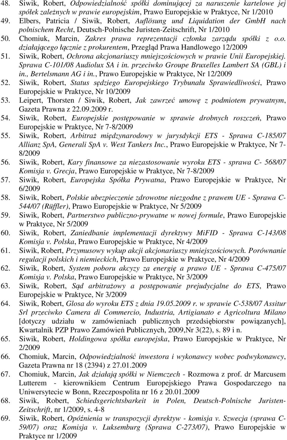 Chomiuk, Marcin, Zakres prawa reprezentacji członka zarządu spółki z o.o. działającego łącznie z prokurentem, Przegląd Prawa Handlowego 12/2009 51.