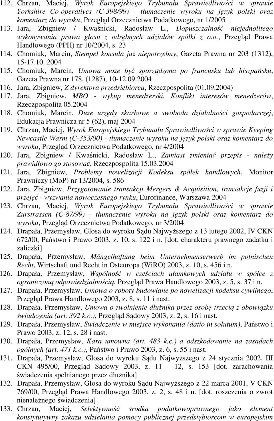 23 114. Chomiuk, Marcin, Stempel konsula już niepotrzebny, Gazeta Prawna nr 203 (1312), 15-17.10. 2004 115.