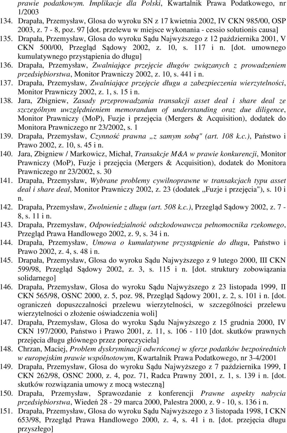 umownego kumulatywnego przystąpienia do długu] 136. Drapała, Przemysław, Zwalniające przejęcie długów związanych z prowadzeniem przedsiębiorstwa, Monitor Prawniczy 2002, z. 10, s. 441 i n. 137.