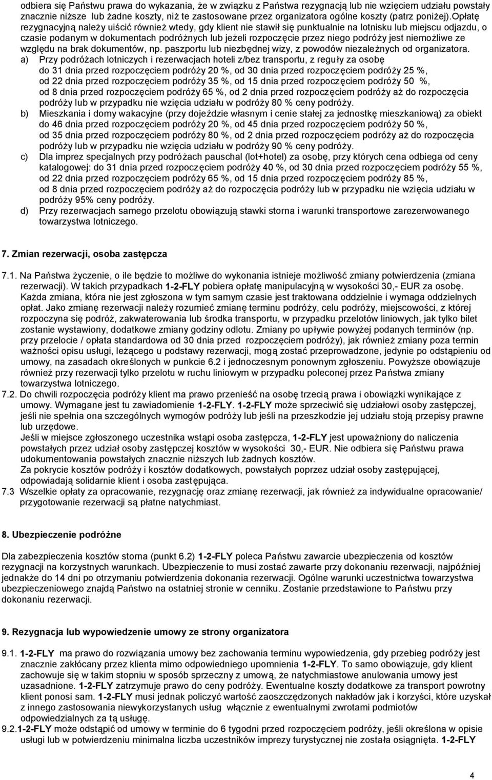 opłatę rezygnacyjną należy uiścić również wtedy, gdy klient nie stawił się punktualnie na lotnisku lub miejscu odjazdu, o czasie podanym w dokumentach podróżnych lub jeżeli rozpoczęcie przez niego