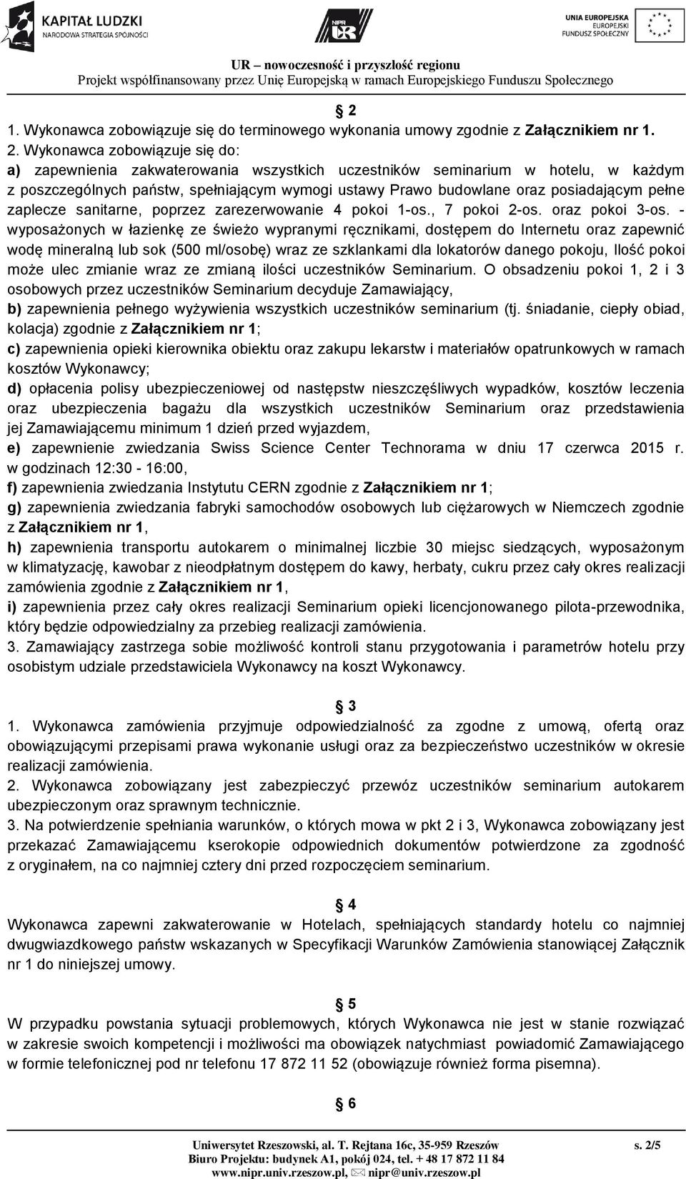 pełne zaplecze sanitarne, poprzez zarezerwowanie 4 pokoi 1-os., 7 pokoi 2-os. oraz pokoi 3-os.