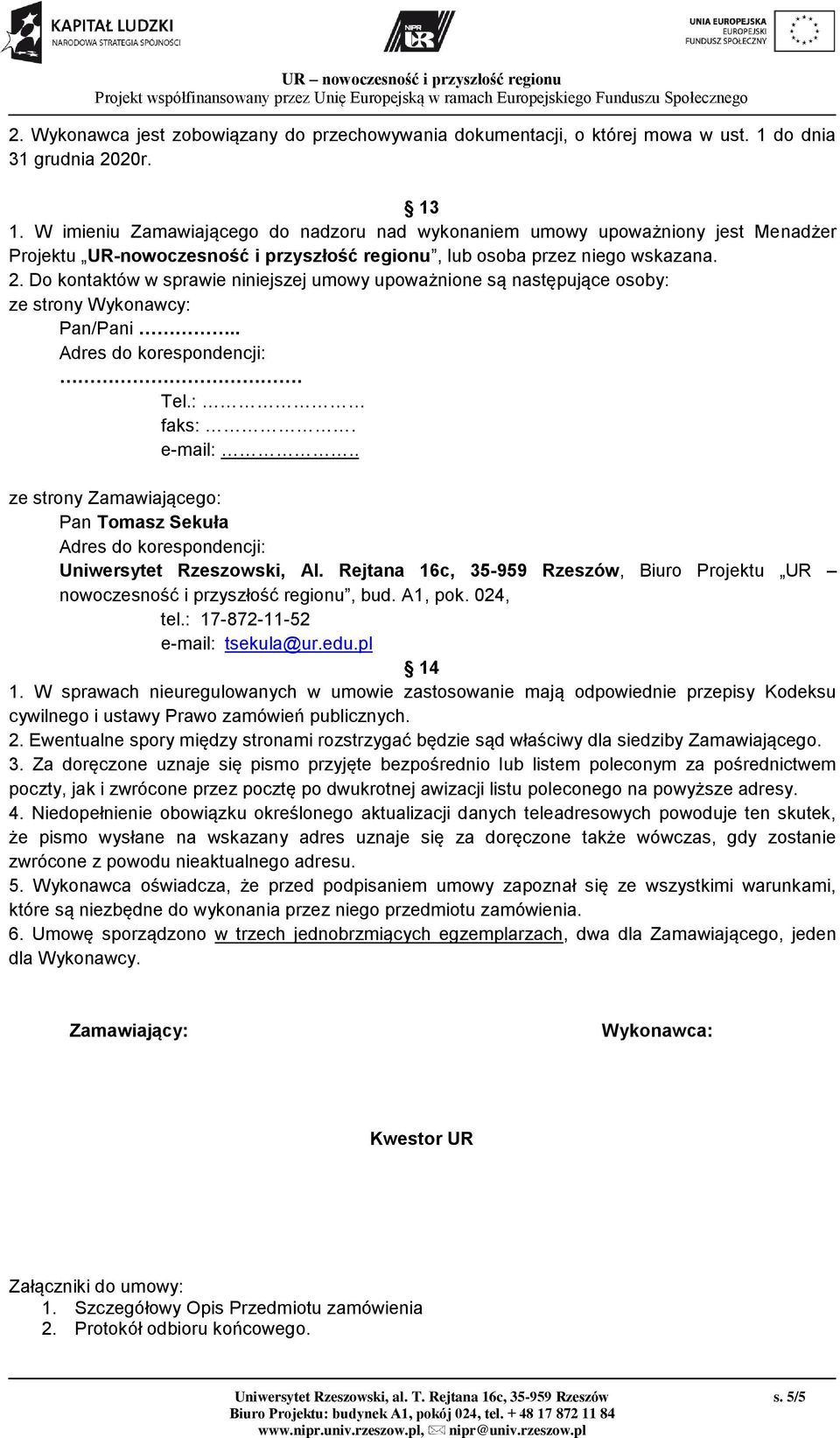 Do kontaktów w sprawie niniejszej umowy upoważnione są następujące osoby: ze strony Wykonawcy: Pan/Pani.. Adres do korespondencji:. Tel.: faks:. e-mail:.